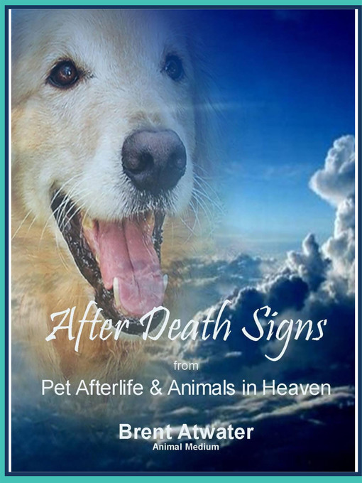 Title details for After Death Signs from Pet Afterlife and Animals in Heaven by Brent Atwater - Available